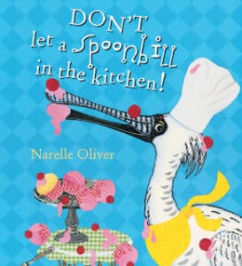 Don’t Let a Spoonbill in the Kitchen by Narelle Oliver