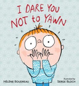 I Dare You Not to Yawn by Hélène Boudreau and Serge Bloch