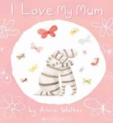 I Love My Mum by Anna Walker